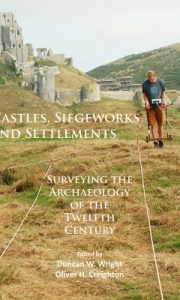 Castles, Siegeworks and Settlements : Surveying the Archaeology of the Twelfth Century