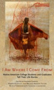Link to I Am Where I Come From : Native American College Students and Graduates Tell Their Life Stories