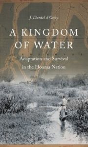 A Kingdom of Water : Adaptation and Survival in the Houma Nation