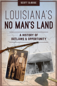LOUISIANA'S NO MAN'S LAND: A HISTORY OF OUTLAWS AND OPPORTUNITY