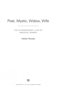 POET, MYSTIC, WIDOW, WIFE: THE EXTRAORDINARY LIVES OF MEDIEVAL WOMEN