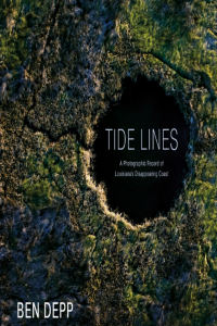 TIDE LINES: A PHOTOGRAPHIC RECORD OF LOUISIANA'S DISAPPEARING COAST