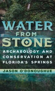 Water From Stone : Archaeology and Conservation at Florida's Springs